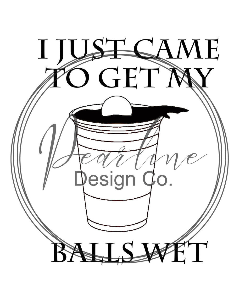 I Just Came to Get My Balls Wet SVG/ Funny Beer Pong SVG Image / Beer Pong / Beer Pong Shirt/ Funny Beer Pong Shirt / Funny Beer Pong SVG - Pearline Design Co