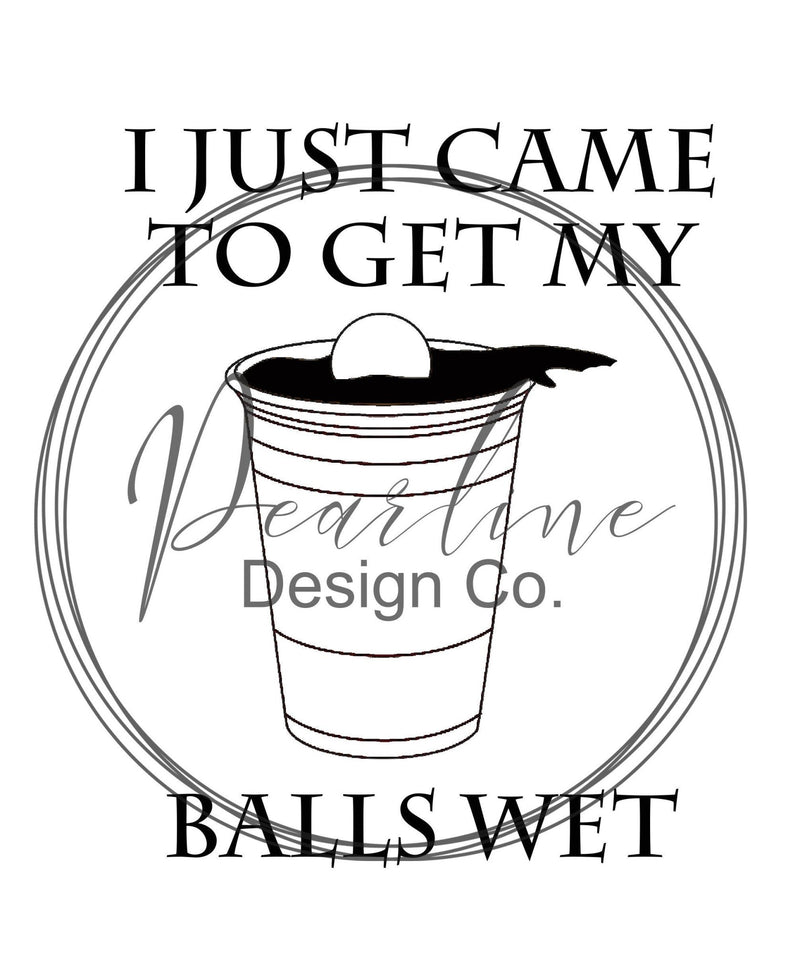 I Just Came to Get My Balls Wet SVG/ Funny Beer Pong SVG Image / Beer Pong / Beer Pong Shirt/ Funny Beer Pong Shirt / Funny Beer Pong SVG - Pearline Design Co