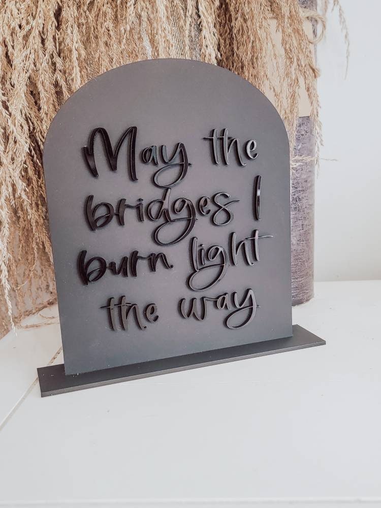 May the bridges I burn light the way standing acrylic sign/ boho home decor/ manifest/ Inspirational sign/ friend gift/ - Pearline Design Co
